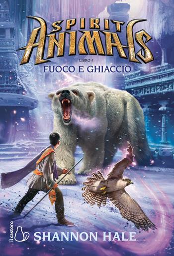 Fuoco e ghiaccio. Spirit animals. Vol. 4 - Shannon Hale - Libro Il Castoro 2019, Il Castoro bambini | Libraccio.it