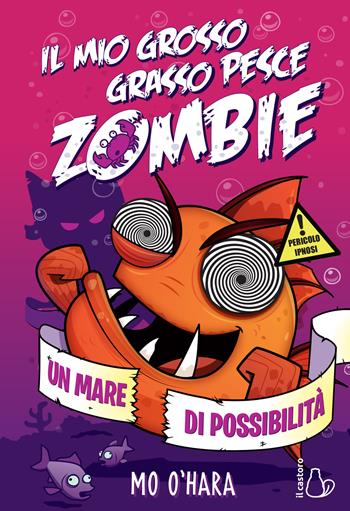 Il mio grosso grasso pesce zombie. Un mare di possibilità. Vol. 4 - Mo O'Hara - Libro Il Castoro 2020, Il Castoro bambini | Libraccio.it