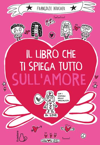 Il libro che ti spiega tutto sull'amore - Françoize Boucher - Libro Il Castoro 2020, Il Castoro bambini | Libraccio.it