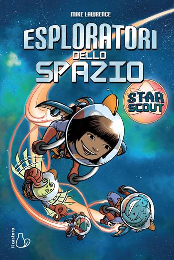 Esploratori dello spazio. Star scout - Mike Lawrence - Libro Il Castoro 2020, Il Castoro bambini | Libraccio.it