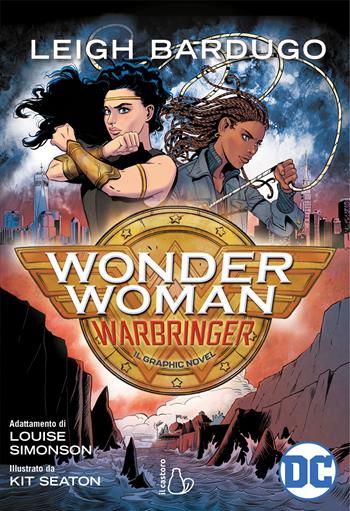 Wonder Woman. Warbringer - Leigh Bardugo, Kit Seaton - Libro Il Castoro 2020, DC Graphic Novels for Young Adults | Libraccio.it