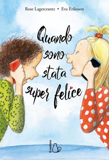 Quando sono stata super felice - Rose Lagercrantz - Libro Il Castoro 2021, Il Castoro bambini | Libraccio.it