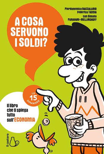 A cosa servono i soldi? Il libro che ti spiega tutto sull'economia - Pierdomenico Baccalario, Federico Taddia, Simona Paravani-Mellinghoff - Libro Il Castoro 2021, Le 15 domande. Enciclopedia per ragazzi | Libraccio.it