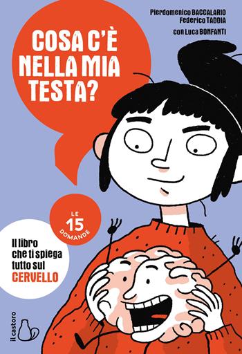 Cosa c'è nella mia testa? Le 15 domande - Pierdomenico Baccalario, Federico Taddia, Luca Bonfanti - Libro Il Castoro 2021, Le 15 domande. Enciclopedia per ragazzi | Libraccio.it