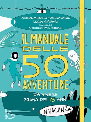 Il manuale delle 50 avventure da vivere prima dei 13 anni... In vacanza - Pierdomenico Baccalario, Lucia Stipari - Libro Il Castoro 2021, Il Castoro bambini | Libraccio.it