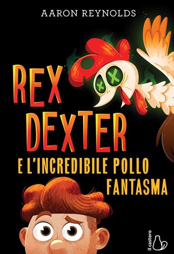 Rex Dexter e l'incredibile pollo fantasma - Aaron Reynolds - Libro Il Castoro 2021, Il Castoro bambini | Libraccio.it