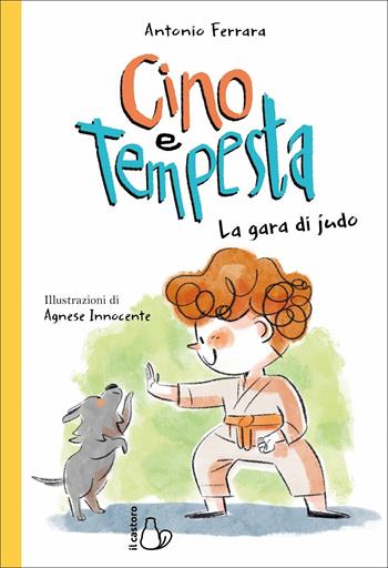 La gara di judo. Cino e Tempesta - Antonio Ferrara - Libro Il Castoro 2021, Il Castoro bambini | Libraccio.it