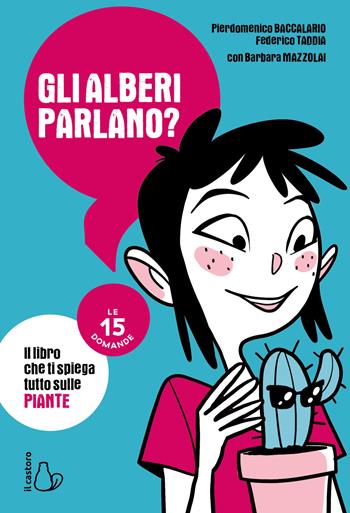 Gli alberi parlano? Il libro che ti spiega tutto sulle piante. Le 15 domande - Federico Taddia, Pierdomenico Baccalario, Barbara Mazzolai - Libro Il Castoro 2021, Le 15 domande. Enciclopedia per ragazzi | Libraccio.it