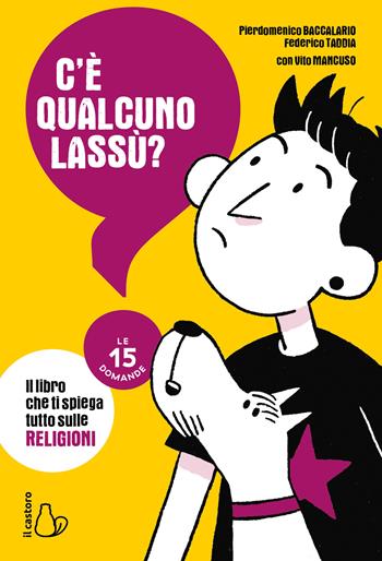 C'è qualcuno lassù? Il libro che ti spiega tutto sulle religioni. Le 15 domande - Federico Taddia, Pierdomenico Baccalario, Vito Mancuso - Libro Il Castoro 2021, Le 15 domande. Enciclopedia per ragazzi | Libraccio.it