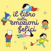 Il libro delle emozioni felici. Ediz. a colori