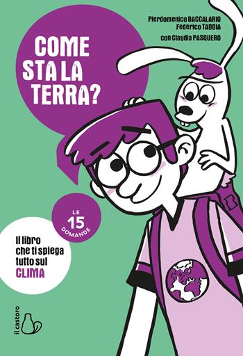 Come sta la terra? Il libro che ti spiega tutto sul clima. Le 15 domande - Pierdomenico Baccalario, Federico Taddia, Claudia Pasquero - Libro Il Castoro 2021, Le 15 domande. Enciclopedia per ragazzi | Libraccio.it