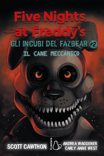 Il cane meccanico. Five nights at Freddy's. Gli incubi del Fazbear. Vol. 2 - Scott Cawthon, Anne West Carly, Andrea Waggener - Libro Il Castoro 2021, Il Castoro bambini | Libraccio.it