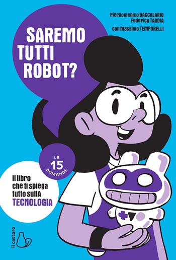 Saremo tutti robot? Le 15 domande - Pierdomenico Baccalario, Federico Taddia, Massimo Temporelli - Libro Il Castoro 2022, Le 15 domande. Enciclopedia per ragazzi | Libraccio.it