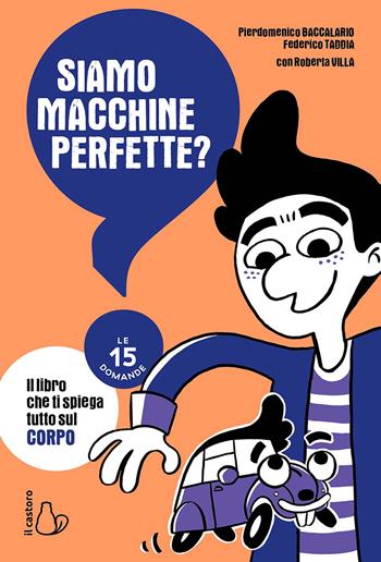 Siamo macchine perfette? Le 15 domande - Pierdomenico Baccalario, Federico Taddia, Roberta Villa - Libro Il Castoro 2022, Le 15 domande. Enciclopedia per ragazzi | Libraccio.it