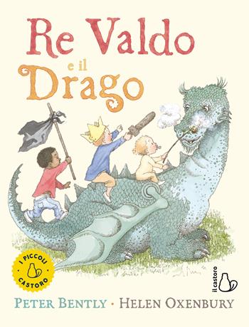 Re Valdo e il drago. Ediz. a colori - Peter Bently, Helen Oxenbury - Libro Il Castoro 2022, I piccoli | Libraccio.it