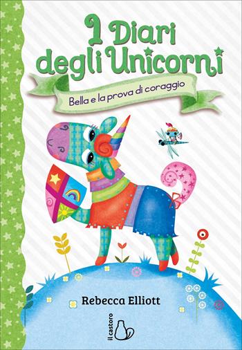 Bella e la prova di coraggio. I diari degli unicorni. Ediz. a colori. Vol. 3 - Rebecca Elliott - Libro Il Castoro 2022, Il Castoro bambini | Libraccio.it