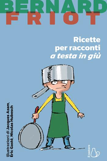Ricette per racconti a testa in giù. Nuova ediz. - Bernard Friot - Libro Il Castoro 2022, Il Castoro bambini | Libraccio.it