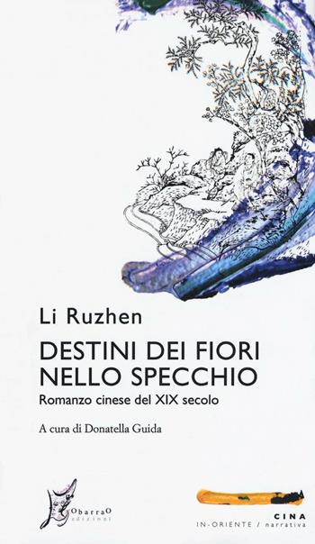 Destini dei fiori nello specchio - Li Ruzhen - Libro O Barra O Edizioni 2016, In Oriente narrativa | Libraccio.it