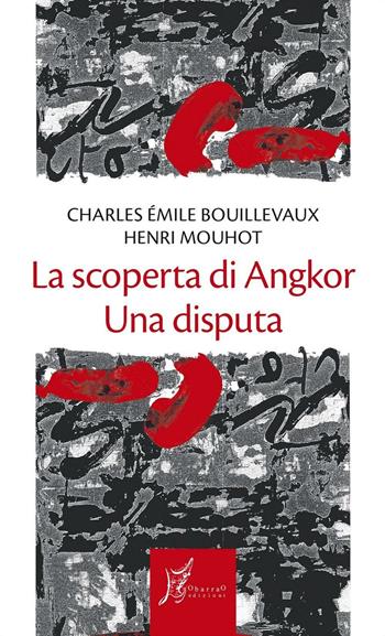 La scoperta di Angkor. Una disputa - Charles E. Bouillevaux, Henri Mouhot - Libro O Barra O Edizioni 2016, Gli antecedenti | Libraccio.it