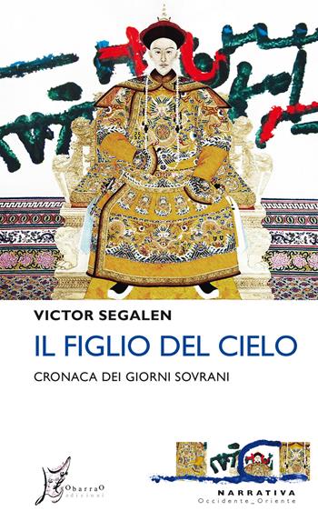 Il figlio del cielo. Cronaca dei giorni sovrani - Victor Segalen - Libro O Barra O Edizioni 2019, Occidente-Oriente | Libraccio.it