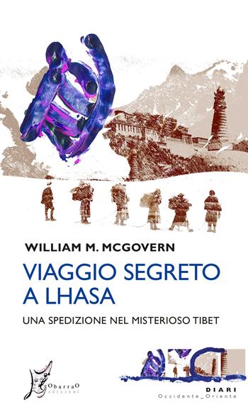Viaggio segreto a Lhasa. Una spedizione nel misterioso Tibet - William Montgomery McGovern - Libro O Barra O Edizioni 2020, Occidente-Oriente. Diari | Libraccio.it