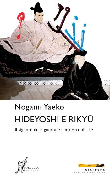 Hideyoshi e Rikyu. Il signore della guerra e il maestro del tè - Yaeko Nogami - Libro O Barra O Edizioni 2020, In Asia | Libraccio.it
