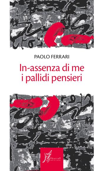 In-assenza di me i pallidi pensieri - Paolo Ferrari - Libro O Barra O Edizioni 2020, Gli antecedenti | Libraccio.it