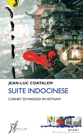 Suite indocinese. Carnet di viaggio in Vietnam - Jean-Luc Coatalem - Libro O Barra O Edizioni 2020, Occidente-Oriente | Libraccio.it