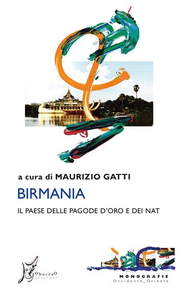 Birmania. Il Paese delle pagode d'oro e dei nat  - Libro O Barra O Edizioni 2021, Occidente-Oriente | Libraccio.it