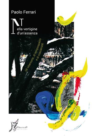 Nella vertigine di un'assenza (di vitamore, di tempospazio e di coscienza - Paolo Ferrari - Libro O Barra O Edizioni 2022, Agli estremi dell'Occidente | Libraccio.it