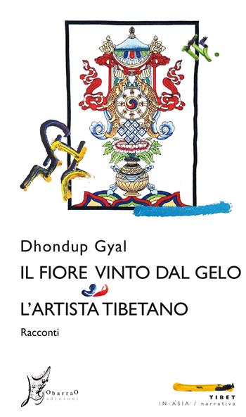 Il fiore vinto dal gelo-L'artista tibetano - Dhondup Gyal - Libro O Barra O Edizioni 2022, In Asia | Libraccio.it