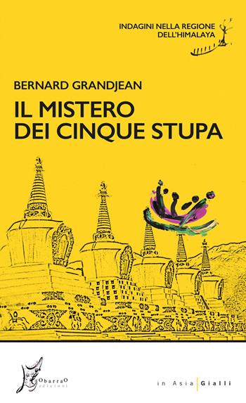 Il mistero dei cinque stupa. Indagini nella regione dell'Himalaya - Bernard Grandjean - Libro O Barra O Edizioni 2023, In Asia gialli | Libraccio.it