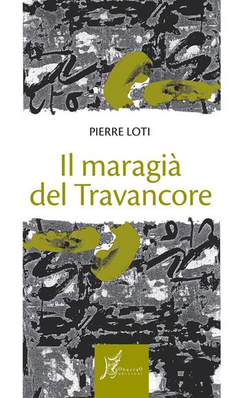 Il maragià del Travancore - Pierre Loti - Libro O Barra O Edizioni 2023, Gli antecedenti | Libraccio.it