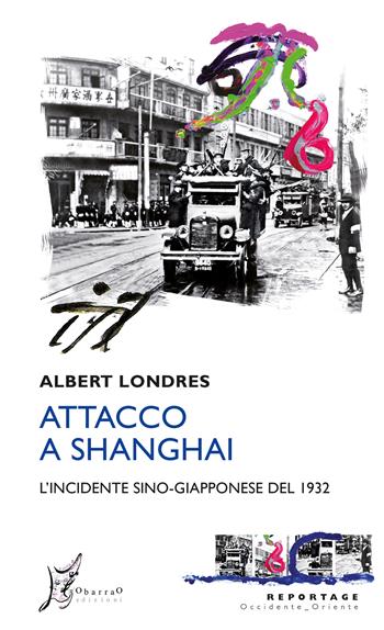 Attacco a Shanghai. L'incidente sino-giapponese del 1932 - Albert Londres - Libro O Barra O Edizioni 2024, Occidente-Oriente | Libraccio.it