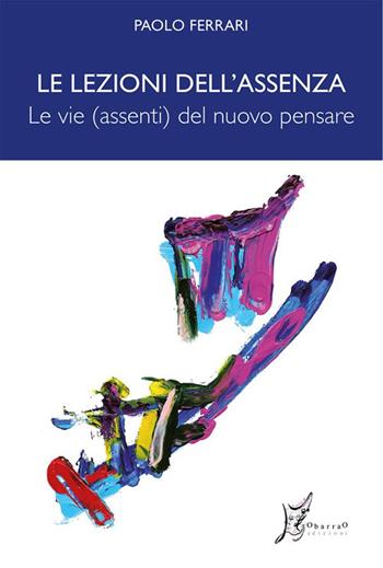 Le lezioni dell'assenza. Le vie (assenti) del nuovo pensare - Paolo Ferrari - Libro O Barra O Edizioni 2025, Agli estremi dell'Occidente | Libraccio.it