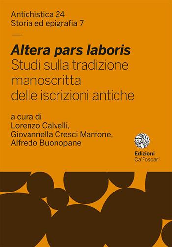 Altera pars laboris. Studi sulla tradizione manoscritta delle iscrizioni antiche  - Libro Ca' Foscari -Digital Publishin 2020, Antichistica | Libraccio.it