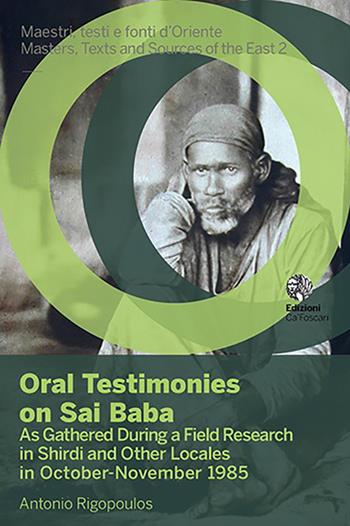 Oral testimonies on Sai Baba. As gathered during a field research in Shirdi and other locales in October-November 1985 - Antonio Rigopoulos - Libro Ca' Foscari -Digital Publishin 2020, Maestri, testi e fonti d'Oriente | Libraccio.it