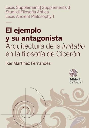 El ejemplo y su antagonista. Arquitectura de la imitatio en la filosofía de Cicerón - Iker Martínez Fernández - Libro Ca' Foscari -Digital Publishin 2021, Lexis Supplementi. Studi di letteratura greca e latina | Libraccio.it