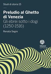 Preludio al Ghetto di Venezia. Gli ebrei sotto i dogi (1250-1516)