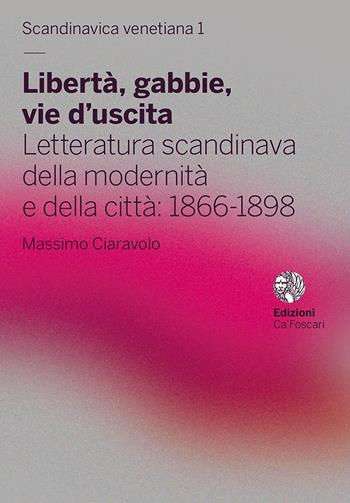 Libertà, gabbie, vie d’uscita. Letteratura scandinava della modernità e della città: 1866-1898 - Massimo Ciaravolo - Libro Ca' Foscari -Digital Publishin 2022 | Libraccio.it