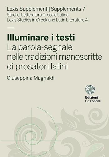 Illuminare i testi. La parola-segnale nelle tradizioni manoscritte di prosatori latini - Giuseppina Magnaldi - Libro Ca' Foscari -Digital Publishin 2022, Lexis Supplementi. Studi di letteratura greca e latina | Libraccio.it