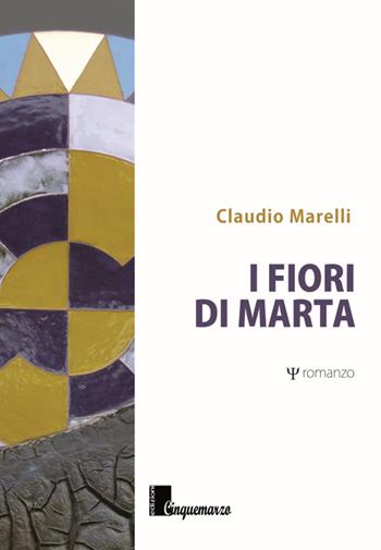 I fiori di Marta - Claudio Marelli - Libro Cinquemarzo 2015, Erato | Libraccio.it