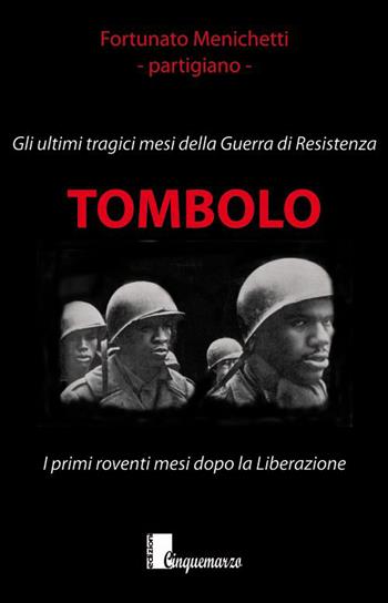 Tombolo. Gli ultimi tragici mesi della guerra di Resistenza - Fortunato Menichetti - Libro Cinquemarzo 2015, Diariodibordo | Libraccio.it