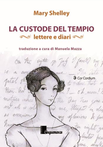 La custode del tempio. Lettere e diari - Mary Shelley - Libro Cinquemarzo 2015, Cor Cordium | Libraccio.it
