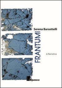 Frantumi - Serena Barsottelli - Libro Cinquemarzo 2015, Erato | Libraccio.it