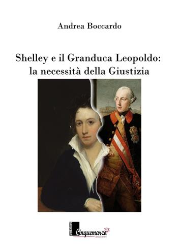 Shelley e il granduca Leopoldo. La necessità della giustizia - Andrea Boccardo - Libro Cinquemarzo 2016, Cor Cordium | Libraccio.it