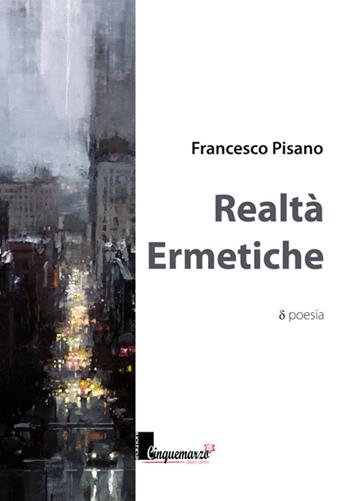 Realtà ermetiche - Francesco Pisano - Libro Cinquemarzo 2016, Calliope | Libraccio.it