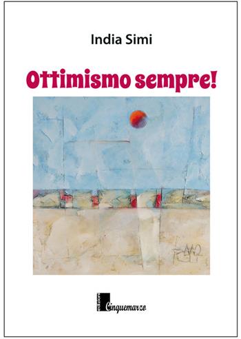 Ottimismo sempre! - India Simi - Libro Cinquemarzo 2017, Clio | Libraccio.it