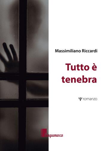 Tutto è tenebra - Massimiliano Riccardi - Libro Cinquemarzo 2017, Melpomene | Libraccio.it