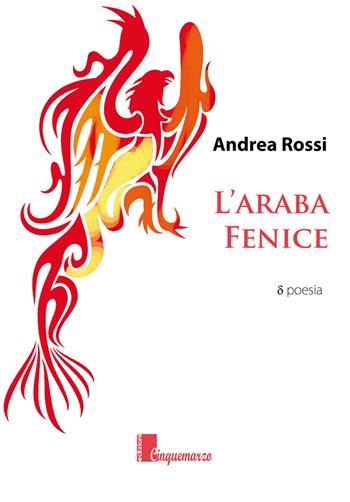 L' araba fenice - Andrea Rossi - Libro Cinquemarzo 2017, Calliope | Libraccio.it